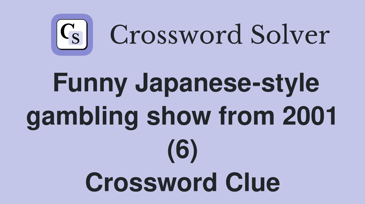 Funny Japanesestyle gambling show from 2001 (6) Crossword Clue